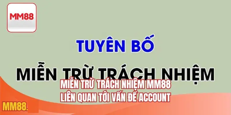 Miễn trừ trách nhiệm MM88 liên quan tới vấn đề account